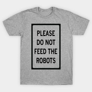 PLEASE DO NOT FEED THE ROBOTS T-Shirt